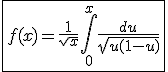 \fbox{f(x)=\frac{1}{sqrt{x}}\int_{0}^{x}\frac{du}{sqrt{u(1-u)}}}